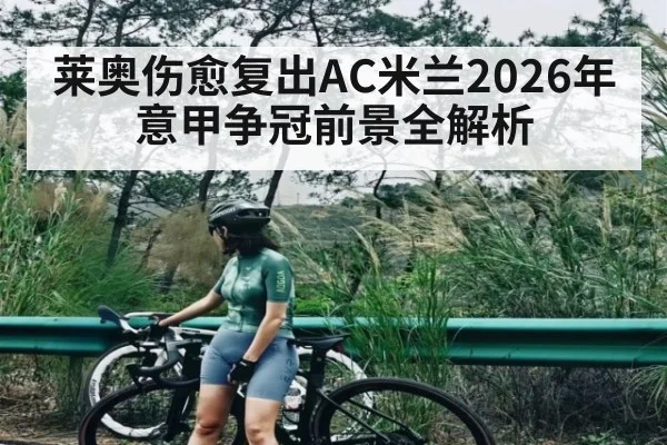 莱奥伤愈复出AC米兰2026年意甲争冠前景全解析